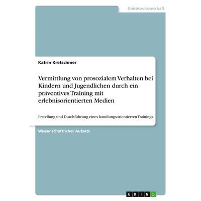 Vermittlung von prosozialem Verhalten bei Kindern und Jugendlichen durch ein präventives Training mit erlebnisorientierten Medien, Taschenbuch von