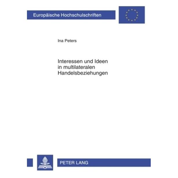 Peter Lang Interessen und Ideen in multilateralen Handelsbeziehungen (Deutsch, Softcover, Ina Peters) (56029722)