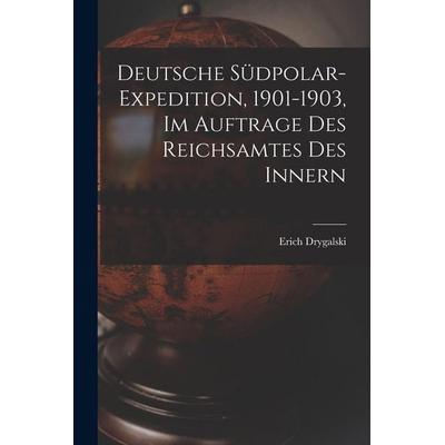 Deutsche Südpolar-Expedition, 1901-1903, im Auftrage des Reichsamtes des Innern, Taschenbuch von Erich Drygalski, Legare Street Press,