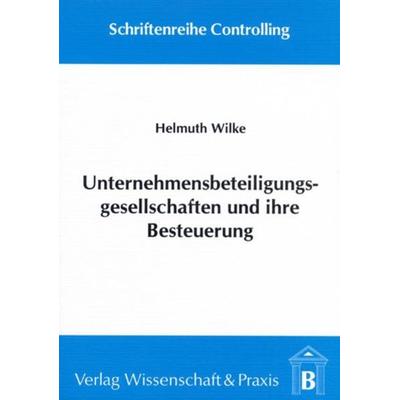 Unternehmensbeteiligungsgesellschaften und ihre Besteuerung., Taschenbuch von Helmuth Wilke, Verlag Wissenschaft & Praxis, 978-3-928238-95-3