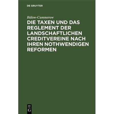 Die Taxen und das Reglement der landschaftlichen Creditvereine nach ihren nothwendigen Reformen, Gebundene Ausgabe von Bülow-Cummerow, De Gruyter,