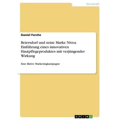 Beiersdorf und seine Marke Nivea. Einführung eines innovativen Hautpflegeproduktes mit verjüngender Wirkung, Taschenbuch von Daniel Forche, GRIN,