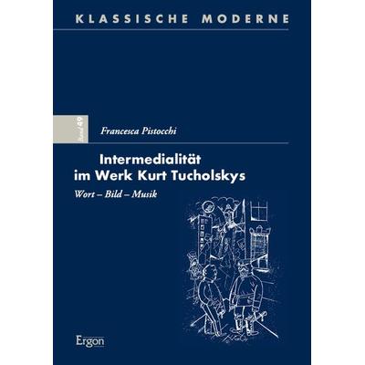 Intermedialität im Werk Kurt Tucholskys, Gebundene Ausgabe von Francesca Pistocchi, Ergon, 978-3-9874007-6-6
