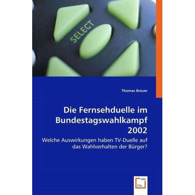 Breuer, T: Die Fernsehduelle im Bundestagswahlkampf 2002, Taschenbuch von Thomas Breuer, VDM, 978-3-639-00836-4