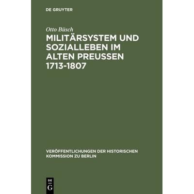 Militärsystem und Sozialleben im Alten Preußen 1713-1807, Gebundene Ausgabe von Otto Büsch, De Gruyter, 978-3-11-000450-2