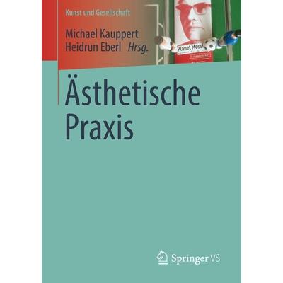 Ästhetische Praxis, Taschenbuch von , Springer Fachmedien Wiesbaden GmbH, 978-3-658-12895-1