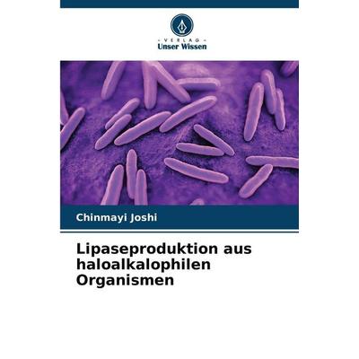 Lipaseproduktion aus haloalkalophilen Organismen, Taschenbuch von Chinmayi Joshi, Verlag Unser Wissen, 978-620-0-70785-7