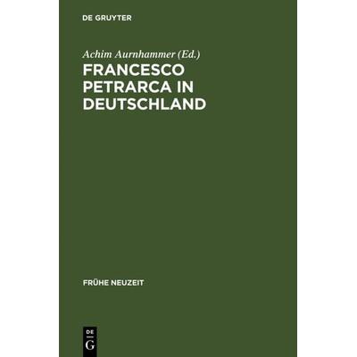 Francesco Petrarca in Deutschland, Gebundene Ausgabe von Achim Aurnhammer, De Gruyter, 978-3-484-36618-3