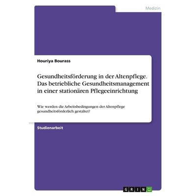 Gesundheitsförderung in der Altenpflege. Das betriebliche Gesundheitsmanagement in einer stationären Pflegeeinrichtung, Taschenbuch von Houriya