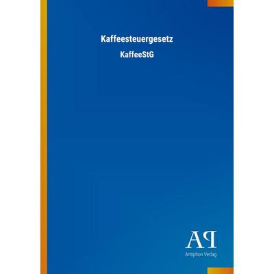 Kaffeesteuergesetz, Taschenbuch von Antiphon Verlag, Antiphon, 978-3-7314-1683-8