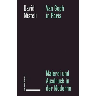 Van Gogh in Paris, Taschenbuch von David Misteli, Schwabe Verlag Basel, 978-3-7965-5173-4