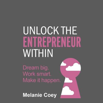 Unlock the Entrepreneur Within - Melanie Coey, Audio, 9781781337530