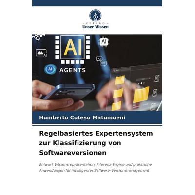 Regelbasiertes Expertensystem zur Klassifizierung von Softwareversionen, Taschenbuch von Humberto Cuteso Matumueni, Verlag Unser Wissen