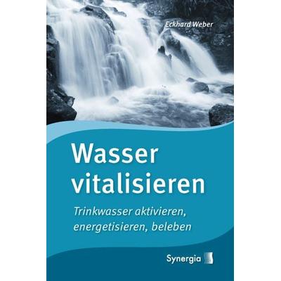 Wasser vitalisieren, Gebundene Ausgabe von Eckhard Weber, Synergia-Verlag, 978-3-939272-39-7