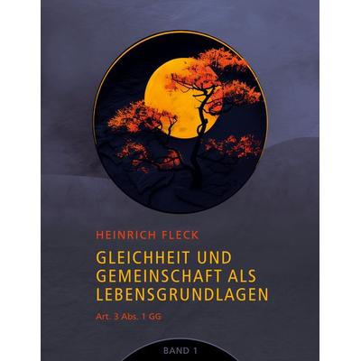 Gleichheit und Gemeinschaft als Lebensgrundlagen, Art. 3 Abs. 1 GG - Band 1, Taschenbuch von Heinrich Fleck, BoD – Books on Demand, 978-3-7597-3995-7