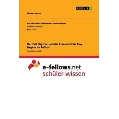 Der Fall Neymar und die Financial Fair Play Regeln im Fußball, Taschenbuch von Florian Moritz, GRIN, 978-3-668-99316-7