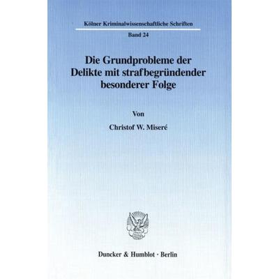 Die Grundprobleme der Delikte mit strafbegründender besonderer Folge., Taschenbuch von Christof W. Miseré, Duncker & Humblot, 978-3-428-08590-3