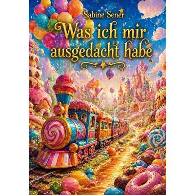 Was ich mir ausgedacht habe, Taschenbuch von Sabine Sener, Epubli, 978-3-565-43147-2