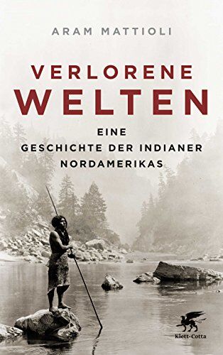 Aram Mattioli - Verlorene Welten: Eine Geschichte der Indianer Nordamerikas 1700-1910 - Preis vom 02.10.2026 23:42:20 h