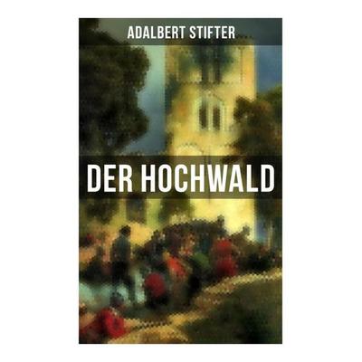 Der Hochwald, Taschenbuch von Adalbert Stifter, Musaicum Books, 978-80-272-6066-9