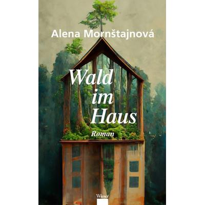 Wald im Haus, Taschenbuch von Alena Mornštajnová, Wieser, 978-3-99029-717-9