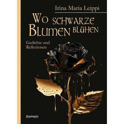 Wo schwarze Blumen blühen, Gebundene Ausgabe von Irina Maria Leippi, Engelsdorfer Verlag, 978-3-96940-666-3