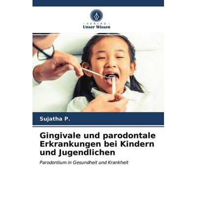 Gingivale und parodontale Erkrankungen bei Kindern und Jugendlichen, Taschenbuch von Sujatha P., Verlag Unser Wissen, 978-620-3-64114-1