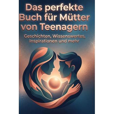 Das perfekte Buch für Mütter von Teenagern, Gebundene Ausgabe von Noah Wolf, BoD - Books on Demand, 978-3-695-39357-2