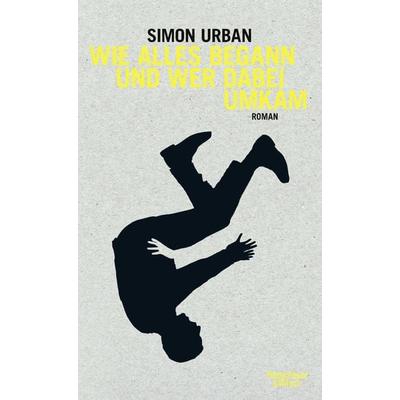 Wie alles begann und wer dabei umkam, Gebundene Ausgabe von Simon Urban, Kiepenheuer & Witsch