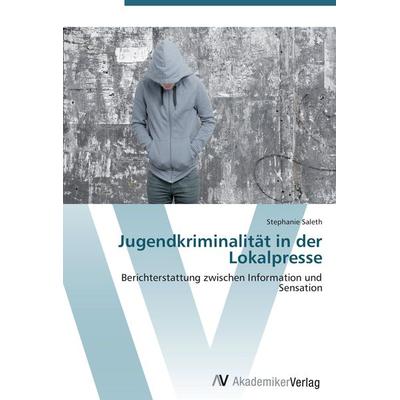 Jugendkriminalität in der Lokalpresse, Taschenbuch von Stephanie Saleth, AV Akademikerverlag, 978-3-639-42743-1