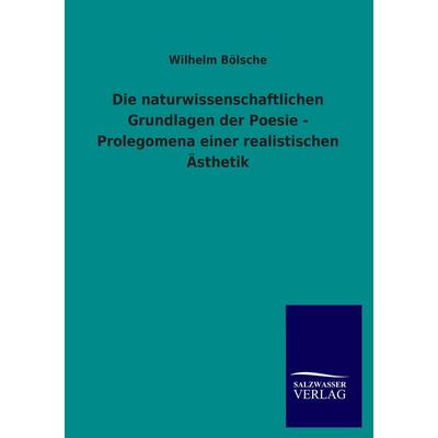 Die naturwissenschaftlichen Grundlagen der Poesie - Prolegomena einer realistischen Ästhetik, Taschenbuch von Wilhelm Bölsche, Salzwasser,