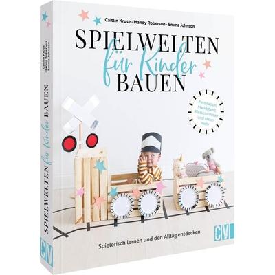 Spielwelten für Kinder bauen, Gebundene Ausgabe von Emma Johnson,Mandy Roberson,Caitlin Kruse, Christophorus, 978-3-8411-0317-8