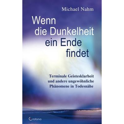 Wenn die Dunkelheit ein Ende findet, Gebundene Ausgabe von Michael Nahm, Crotona Verlag GmbH, 978-3-86191-024-4