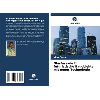 Glasfassade für futuristische Bauobjekte mit neuer Technologie, Taschenbuch von Vijay Rawat, Verlag Unser Wissen, 978-620-8-68724-3