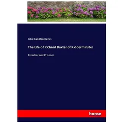 The Life of Richard Baxter of Kidderminster, Belletristik von John Hamilton Davies