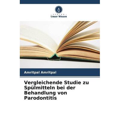 Vergleichende Studie zu Spülmitteln bei der Behandlung von Parodontitis, Taschenbuch von Amritpal Amritpal, Verlag Unser Wissen, 978-620-5-40570-3