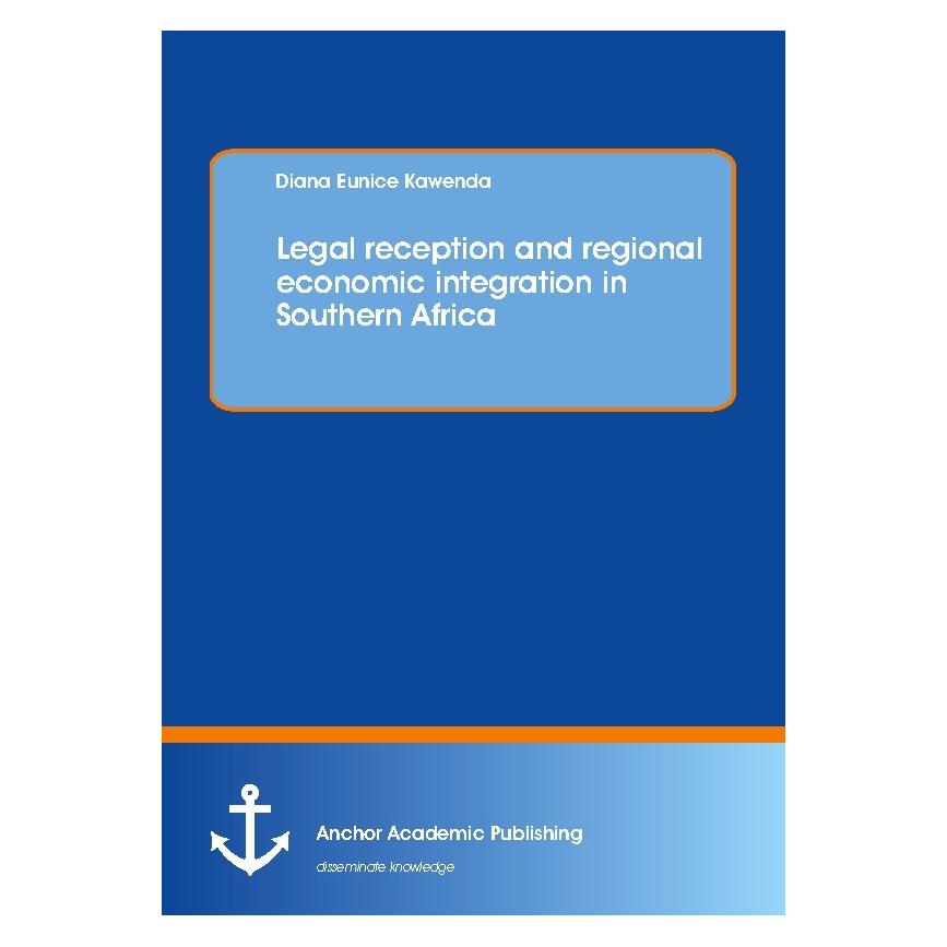 Anchor Academic Publishing Legal reception and regional economic integration in Southern Africa (Englisch, Softcover, Diana Eunice Kawenda) (55932624)