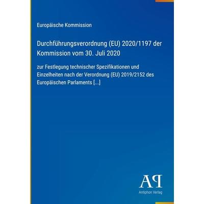 Durchführungsverordnung (EU) 2020/1197 der Kommission vom 30. Juli 2020, Gebundene Ausgabe von Europäische Kommission, Antiphon Verlag,