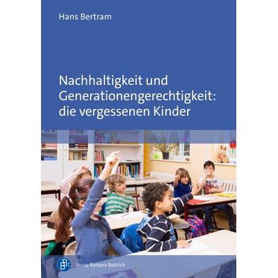 Nachhaltigkeit und Generationengerechtigkeit: die vergessenen Kinder, Taschenbuch von Hans Bertram, Verlag Barbara Budrich, 978-3-8474-3171-8