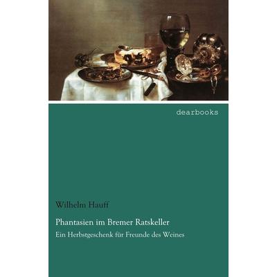 Phantasien im Bremer Ratskeller, Taschenbuch von Wilhelm Hauff, Dearbooks, 978-3-95455-757-8