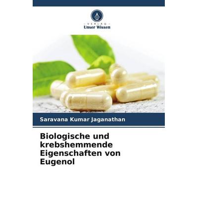 Biologische und krebshemmende Eigenschaften von Eugenol, Taschenbuch von Saravana Kumar Jaganathan, Verlag Unser Wissen