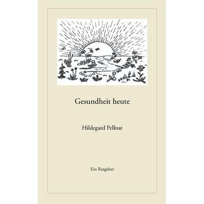 Gesundheit heute, Taschenbuch von Hildegard Pellnat, BoD – Books on Demand, 978-3-8334-2837-1
