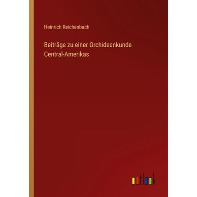 Beiträge zu einer Orchideenkunde Central-Amerikas, Taschenbuch von Heinrich Reichenbach, Outlook, 978-3-368-48972-4