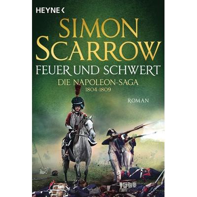 Feuer und Schwert - Die Napoleon-Saga 1804 - 1809, Taschenbuch von Simon Scarrow, Heyne