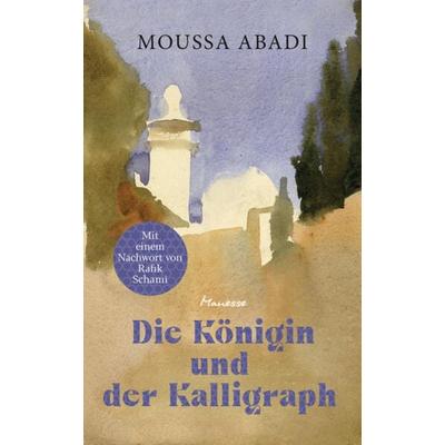 Die Königin und der Kalligraph, Gebundene Ausgabe von Moussa Abadi, Manesse