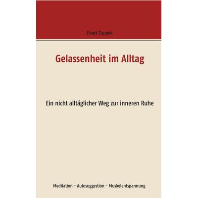 Gelassenheit im Alltag, Taschenbuch von Frank Tuppek, BoD – Books on Demand, 978-3-7431-9370-3