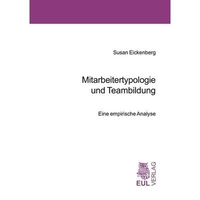 Mitarbeitertypologie und Teambildung, Taschenbuch von Susan Eickenberg, Josef Eul Verlag, 978-3-89936-464-4
