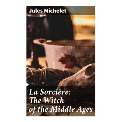 La Sorcière: The Witch of the Middle Ages, Taschenbuch von Jules Michelet, Good Press, 978-80-272-9662-0