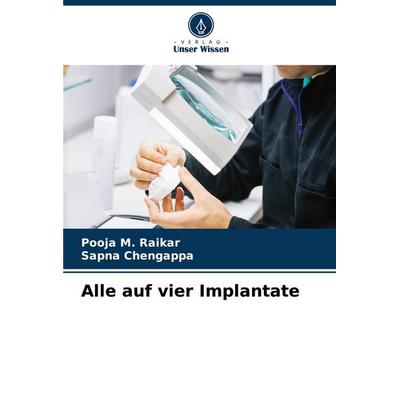 Alle auf vier Implantate, Taschenbuch von Pooja M. Raikar,Sapna Chengappa, Verlag Unser Wissen, 978-620-6-62152-2