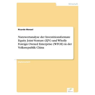 Nutzwertanalyse der Investitionsformate Equity Joint-Venture (EJV) und Wholly Foreign Owned Enterprise (WFOE) in der Volksrepublik China, Taschenbuch
